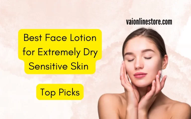Best Face Lotion for Extremely Dry Sensitive Skin