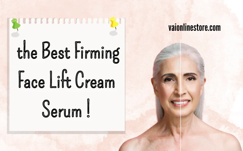 Discover the Best Firming Face Lift Cream Serum Today!