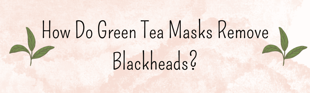 Green Tea Face Mask for Blackheads