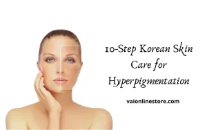 10 Step Korean Skin Care for Hyperpigmentation