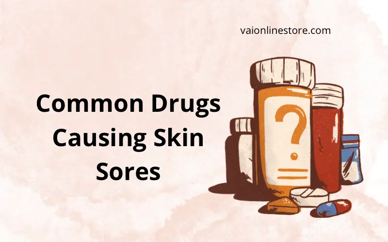 What Drugs Cause Skin Sores (common drugs)