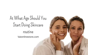 At What Age Should You Start Doing Skincare routine