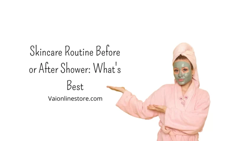Skincare Routine Before or After Shower: What's Best