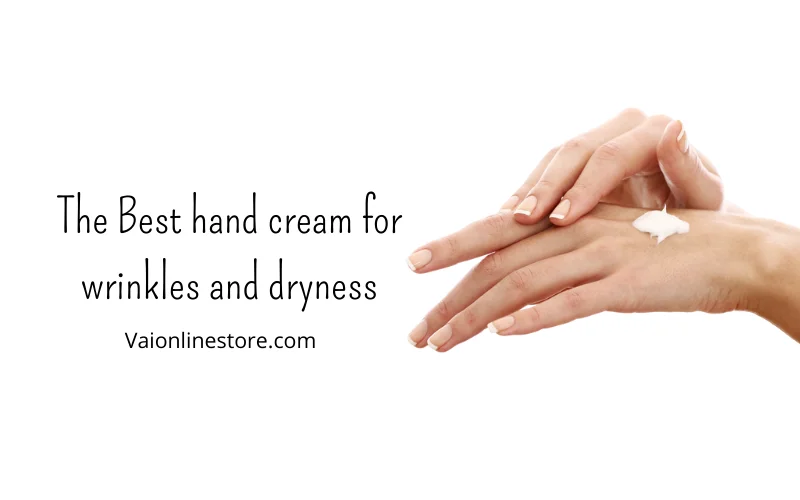 The Best hand cream for wrinkles and dryness