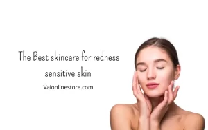 The Best skincare for redness sensitive skin