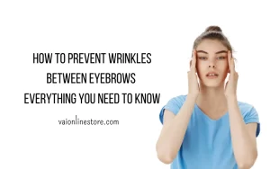 how to prevent wrinkles between eyebrows: Everything You Need to Know