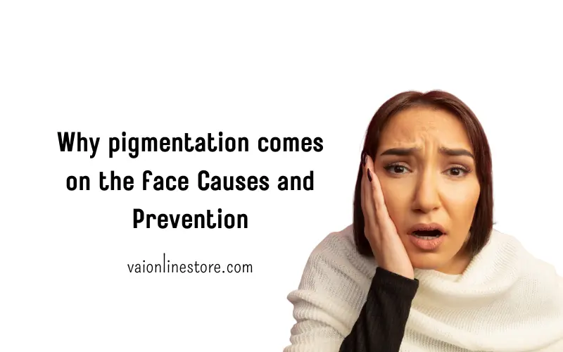 picture describe Why pigmentation comes on face Causes and Prevention