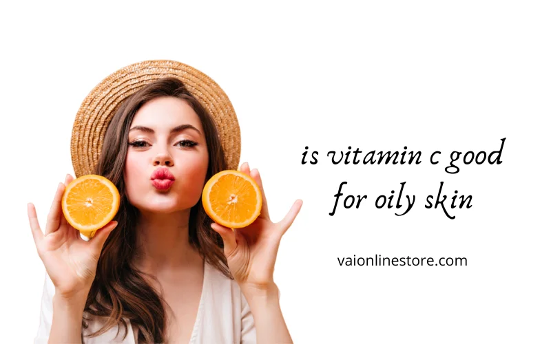 is vitamin c good for oily skin